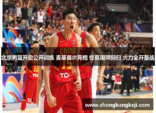 北京男篮开启公开训练 麦基首次亮相 惊喜周琦回归 火力全开备战